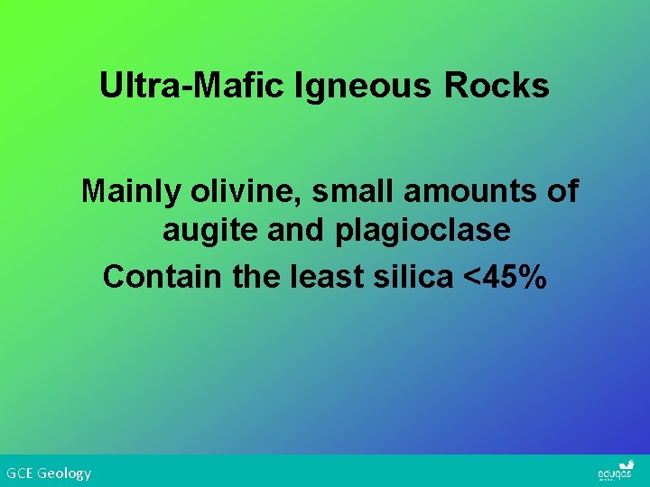 Ultra-Mafic Igneous Rocks Mainly olivine, small amounts of augite and plagioclase Contain the least