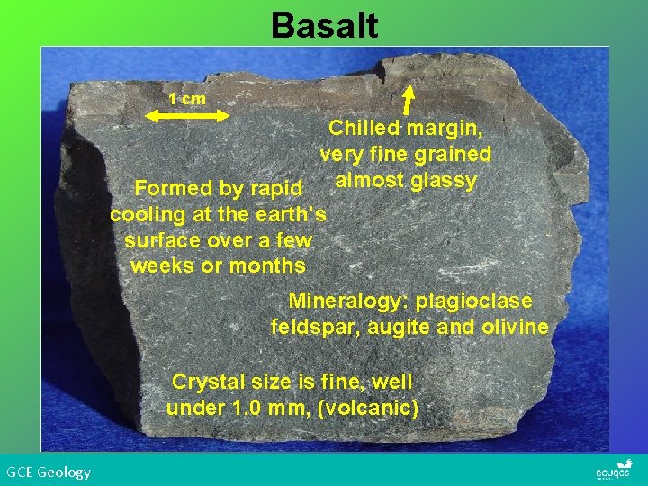 Basalt 1 cm Chilled margin, very fine grained Formed by rapid almost glassy cooling