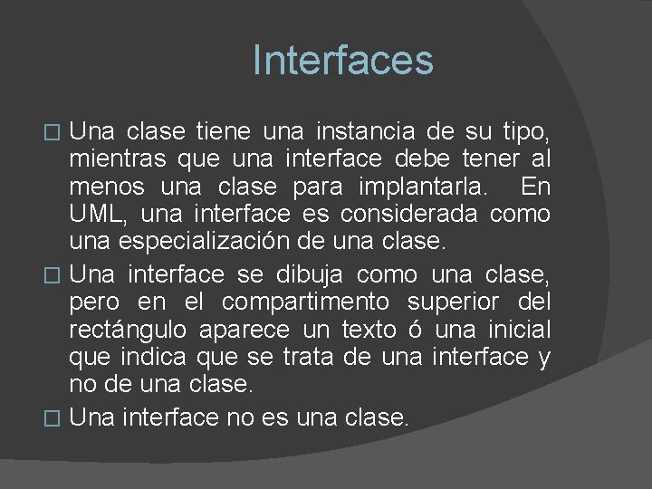 Interfaces Una clase tiene una instancia de su tipo, mientras que una interface debe