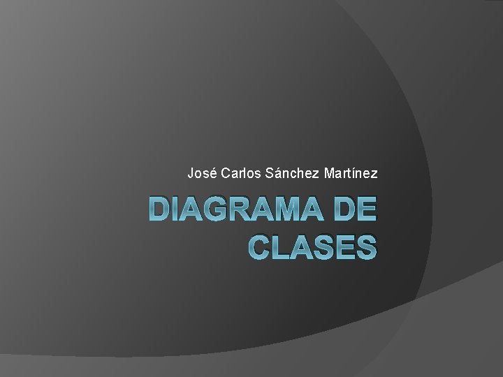 José Carlos Sánchez Martínez DIAGRAMA DE CLASES 