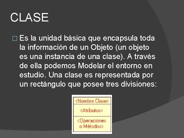 CLASE � Es la unidad básica que encapsula toda la información de un Objeto