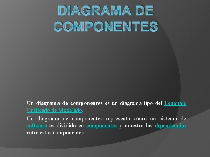 DIAGRAMA DE COMPONENTES Un diagrama de componentes es un diagrama tipo del Lenguaje Unificado