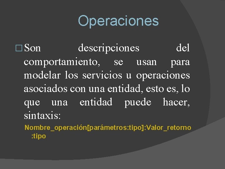Operaciones � Son descripciones del comportamiento, se usan para modelar los servicios u operaciones