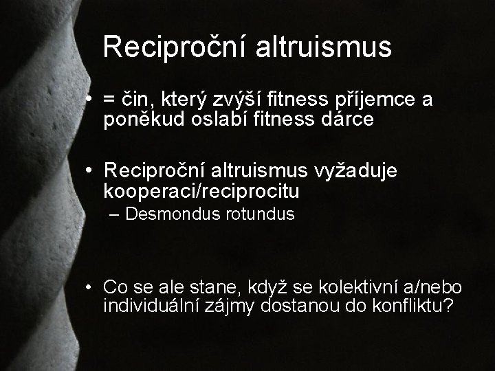 Reciproční altruismus • = čin, který zvýší fitness příjemce a poněkud oslabí fitness dárce