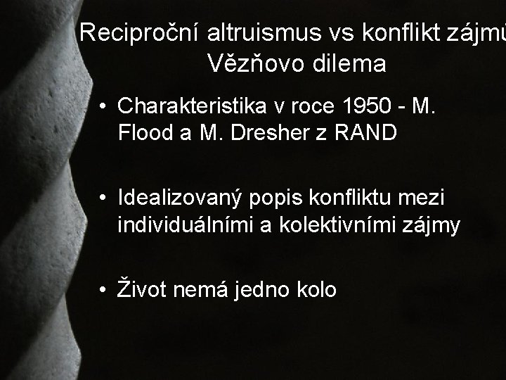 Reciproční altruismus vs konflikt zájmů Vězňovo dilema • Charakteristika v roce 1950 - M.