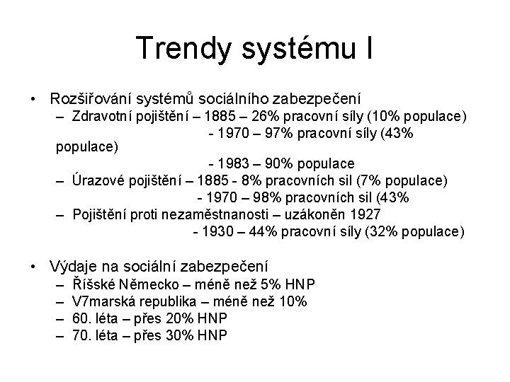 Trendy systému I • Rozšiřování systémů sociálního zabezpečení – Zdravotní pojištění – 1885 –