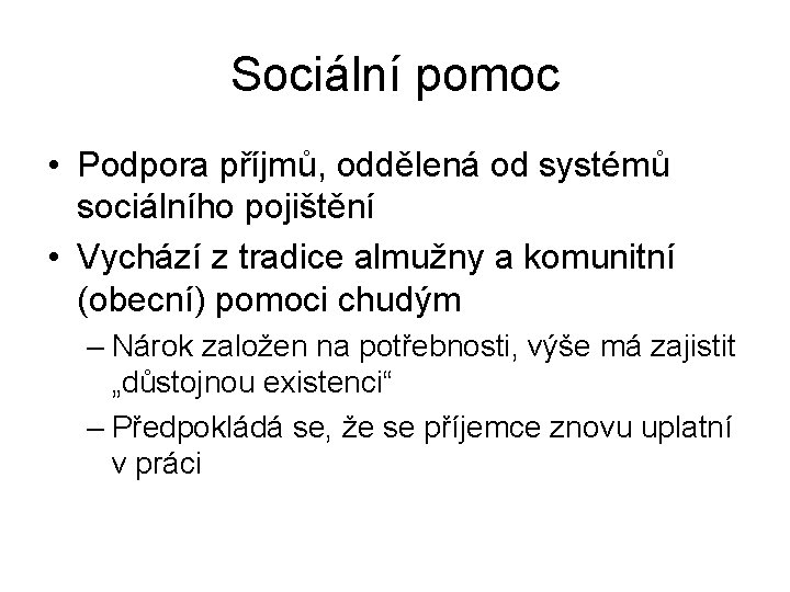 Sociální pomoc • Podpora příjmů, oddělená od systémů sociálního pojištění • Vychází z tradice