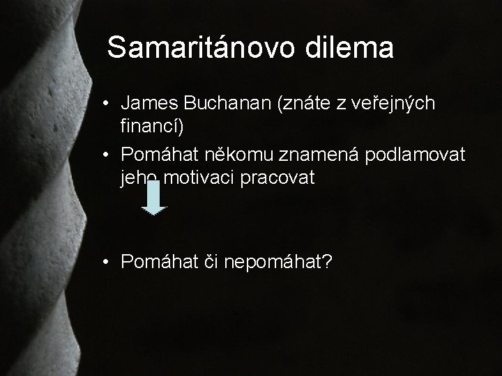 Samaritánovo dilema • James Buchanan (znáte z veřejných financí) • Pomáhat někomu znamená podlamovat