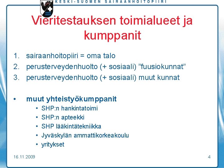 Vieritestauksen toimialueet ja kumppanit 1. sairaanhoitopiiri = oma talo 2. perusterveydenhuolto (+ sosiaali) ”fuusiokunnat”