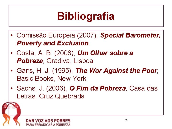 Bibliografia • Comissão Europeia (2007), Special Barometer, Poverty and Exclusion • Costa, A. B.