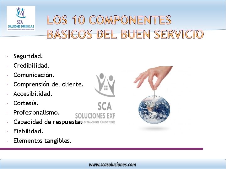  Seguridad. Credibilidad. Comunicación. Comprensión del cliente. Accesibilidad. Cortesía. Profesionalismo. Capacidad de respuesta. Fiabilidad.