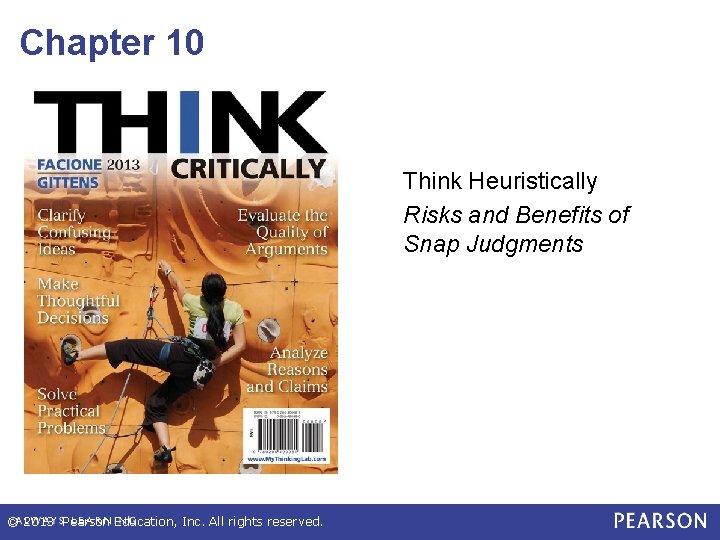 Chapter 10 Think Heuristically Risks and Benefits of Snap Judgments © 2013 Pearson Education,