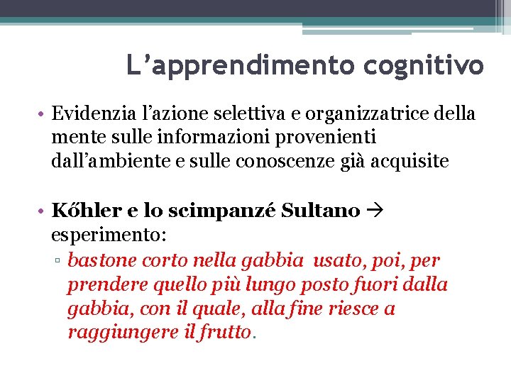 L’apprendimento cognitivo • Evidenzia l’azione selettiva e organizzatrice della mente sulle informazioni provenienti dall’ambiente