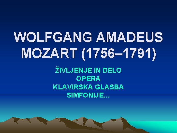 WOLFGANG AMADEUS MOZART (1756‒ 1791) ŽIVLJENJE IN DELO OPERA KLAVIRSKA GLASBA SIMFONIJE… 