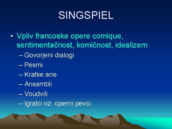 SINGSPIEL • Vpliv francoske opere comique, sentimentačnost, komičnost, idealizem – Govorjeni dialogi – Pesmi