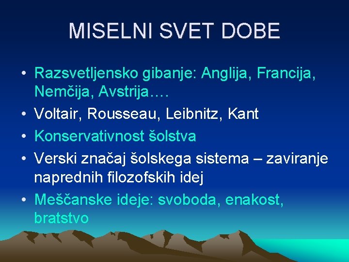 MISELNI SVET DOBE • Razsvetljensko gibanje: Anglija, Francija, Nemčija, Avstrija…. • Voltair, Rousseau, Leibnitz,