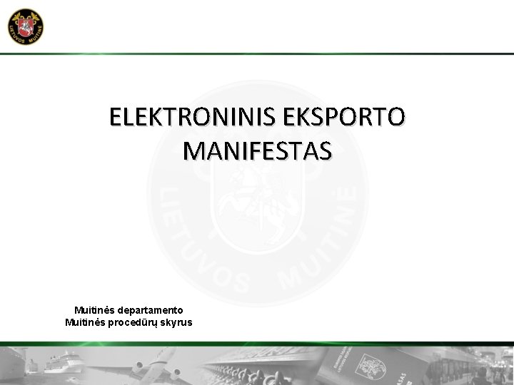 ELEKTRONINIS EKSPORTO MANIFESTAS Muitinės departamento Muitinės procedūrų skyrus 