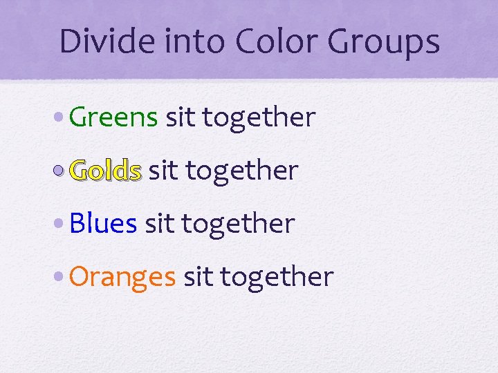 Divide into Color Groups • Greens sit together • Golds sit together • Blues Divide into Color Groups • Greens sit together • Golds sit together • Blues