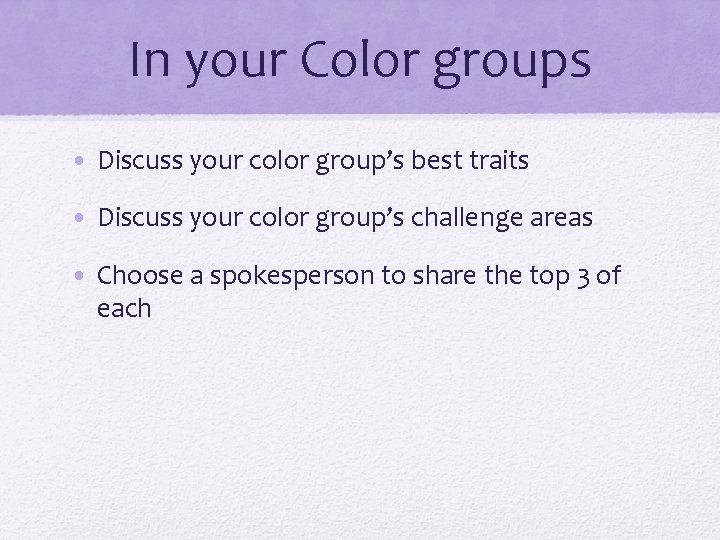 In your Color groups • Discuss your color group’s best traits • Discuss your In your Color groups • Discuss your color group’s best traits • Discuss your