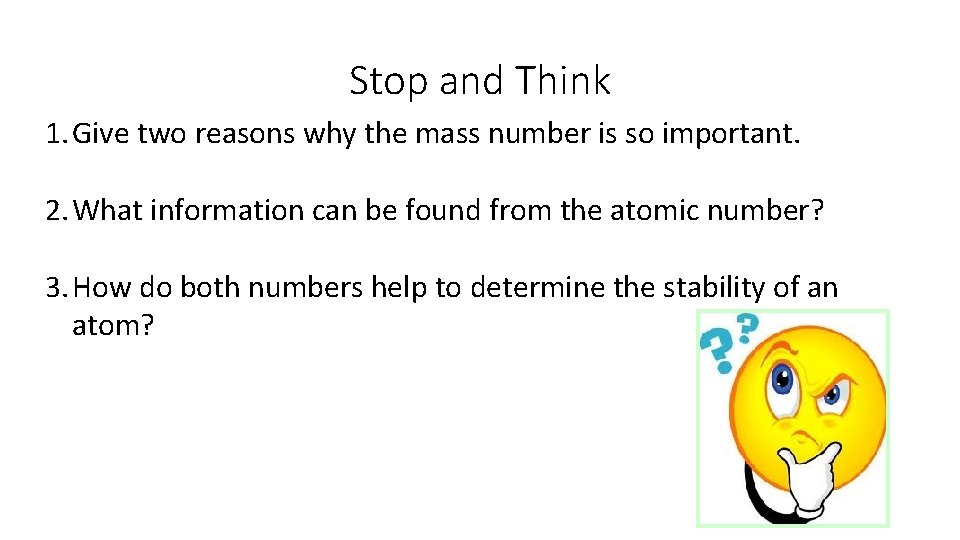 Stop and Think 1. Give two reasons why the mass number is so important.