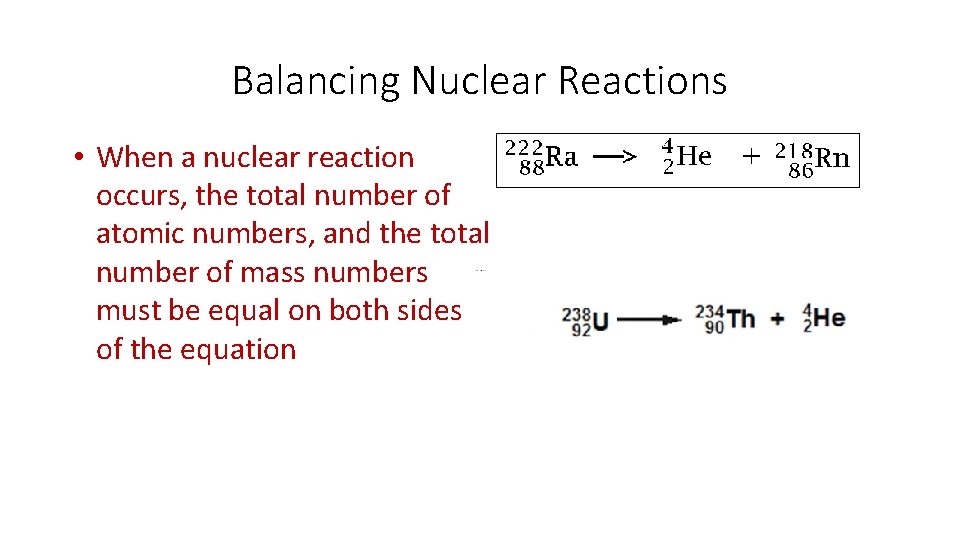 Balancing Nuclear Reactions • When a nuclear reaction occurs, the total number of atomic