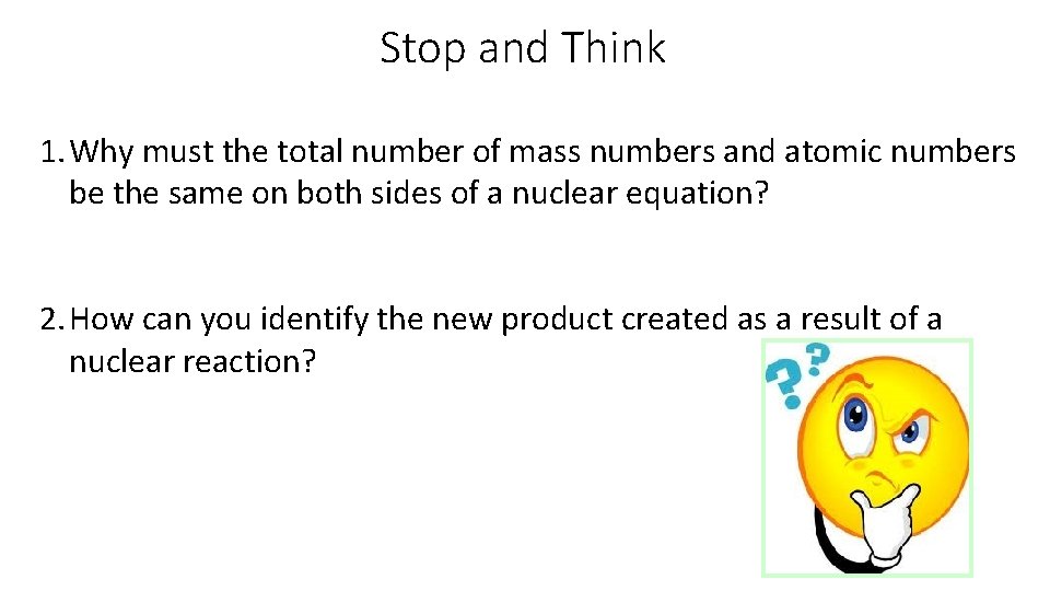 Stop and Think 1. Why must the total number of mass numbers and atomic