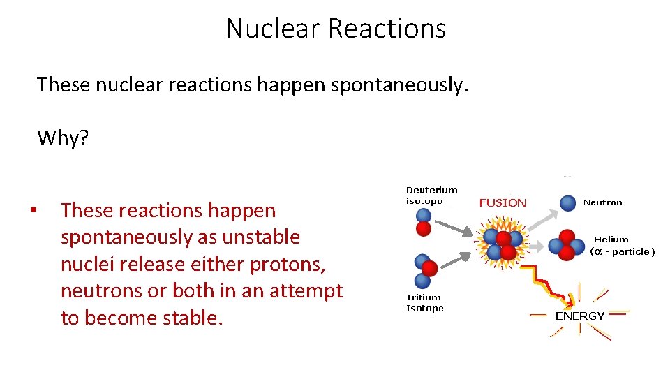 Nuclear Reactions These nuclear reactions happen spontaneously. Why? • These reactions happen spontaneously as