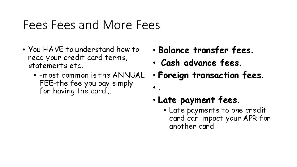 Fees and More Fees • You HAVE to understand how to read your credit