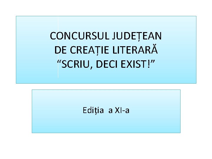 CONCURSUL JUDEȚEAN DE CREAȚIE LITERARĂ “SCRIU, DECI EXIST!” Ediția a XI-a 