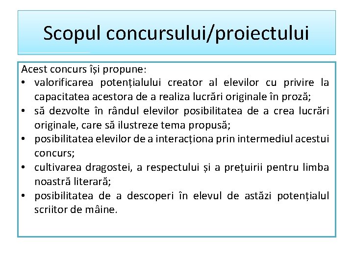 Scopul concursului/proiectului Acest concurs își propune: • valorificarea potențialului creator al elevilor cu privire