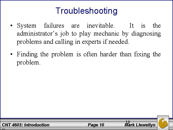 Troubleshooting • System failures are inevitable. It is the administrator’s job to play mechanic