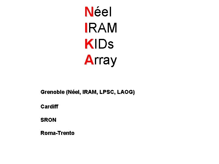 Néel IRAM KIDs Array Grenoble (Néel, IRAM, LPSC, LAOG) Cardiff SRON Roma-Trento 