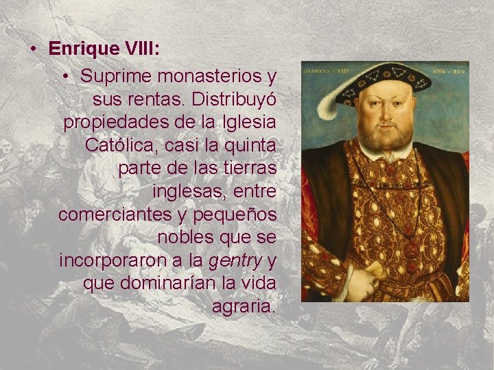  • Enrique VIII: • Suprime monasterios y sus rentas. Distribuyó propiedades de la