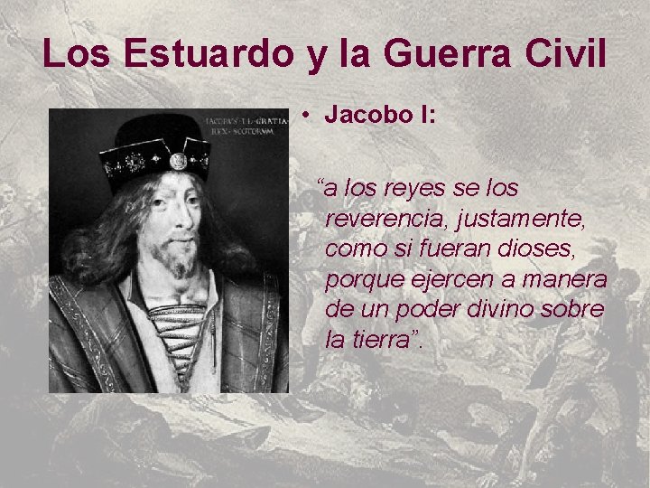 Los Estuardo y la Guerra Civil • Jacobo I: “a los reyes se los