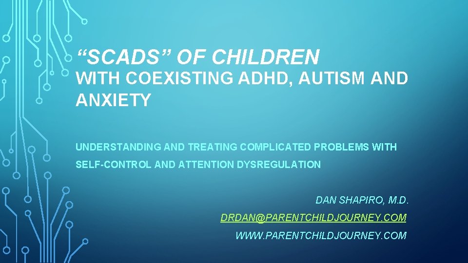 “SCADS” OF CHILDREN WITH COEXISTING ADHD, AUTISM AND ANXIETY UNDERSTANDING AND TREATING COMPLICATED PROBLEMS