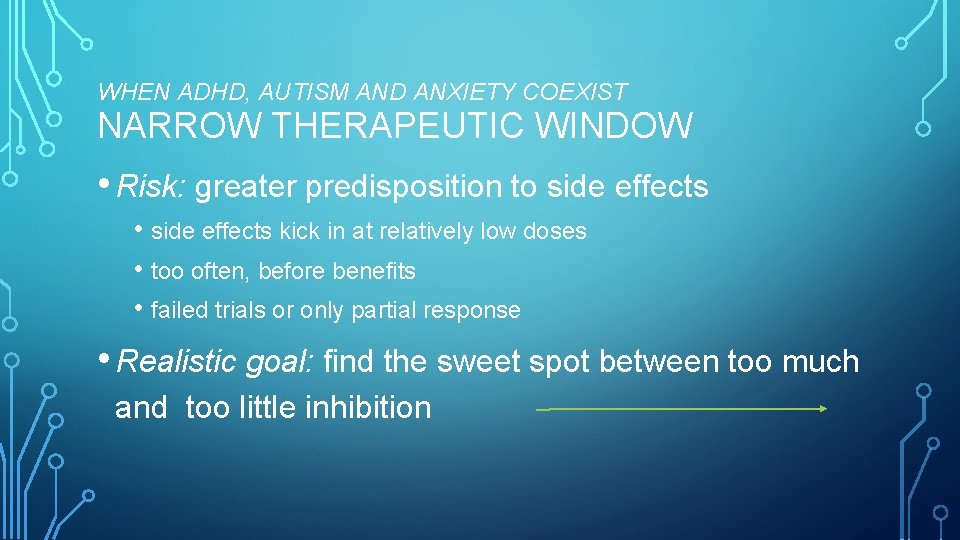 WHEN ADHD, AUTISM AND ANXIETY COEXIST NARROW THERAPEUTIC WINDOW • Risk: greater predisposition to