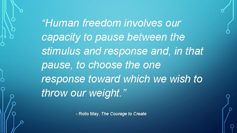 “Human freedom involves our capacity to pause between the stimulus and response and, in