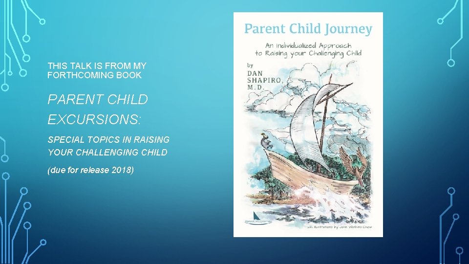 THIS TALK IS FROM MY FORTHCOMING BOOK PARENT CHILD EXCURSIONS: SPECIAL TOPICS IN RAISING