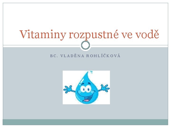 Vitaminy rozpustné ve vodě BC. VLADĚNA ROHLÍČKOVÁ 