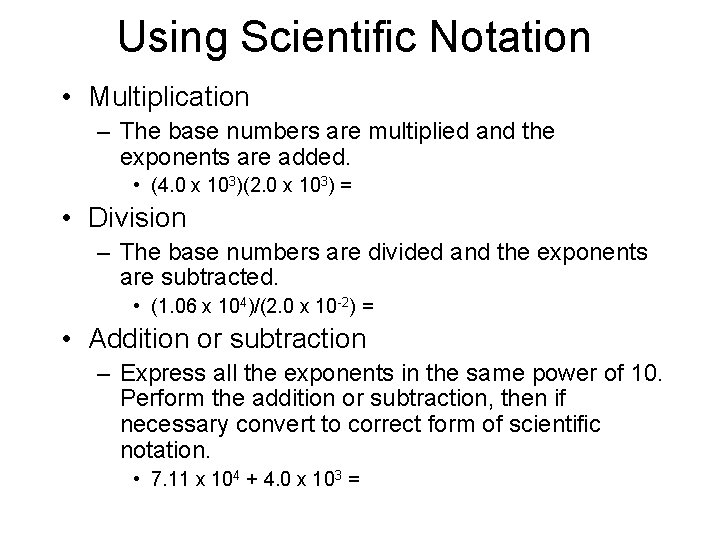 Using Scientific Notation • Multiplication – The base numbers are multiplied and the exponents