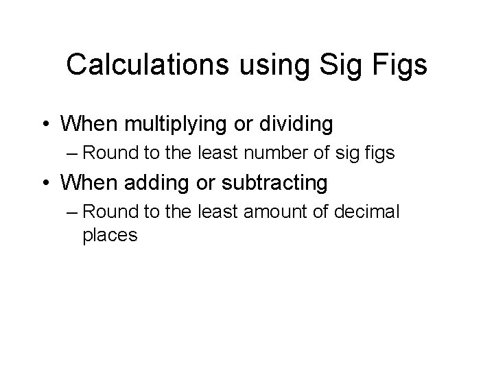 Calculations using Sig Figs • When multiplying or dividing – Round to the least