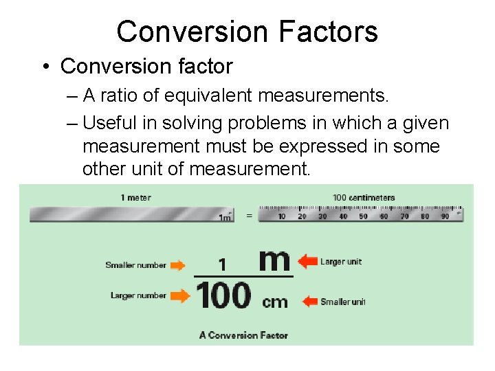 Conversion Factors • Conversion factor – A ratio of equivalent measurements. – Useful in