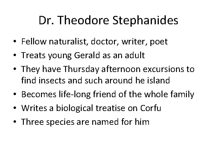 Dr. Theodore Stephanides • Fellow naturalist, doctor, writer, poet • Treats young Gerald as Dr. Theodore Stephanides • Fellow naturalist, doctor, writer, poet • Treats young Gerald as