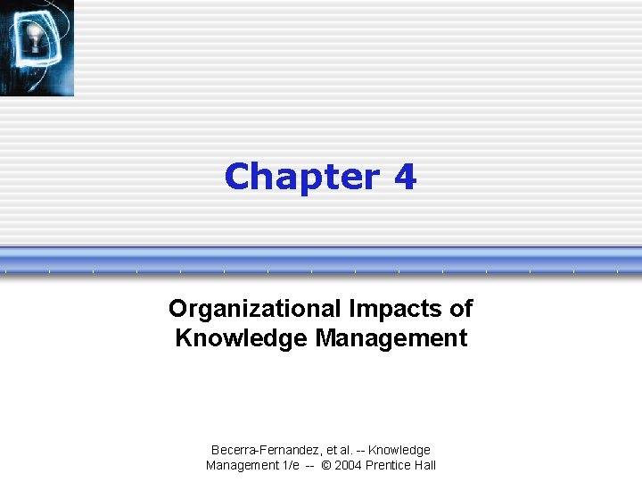 Chapter 4 Organizational Impacts of Knowledge Management Becerra-Fernandez, et al. -- Knowledge Management 1/e