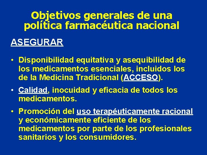 Objetivos generales de una política farmacéutica nacional ASEGURAR • Disponibilidad equitativa y asequibilidad de