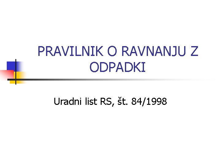 PRAVILNIK O RAVNANJU Z ODPADKI Uradni list RS, št. 84/1998 