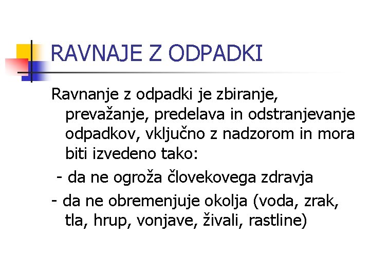 RAVNAJE Z ODPADKI Ravnanje z odpadki je zbiranje, prevažanje, predelava in odstranjevanje odpadkov, vključno