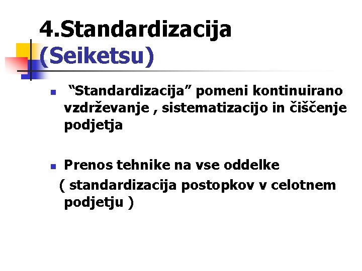 4. Standardizacija (Seiketsu) n n “Standardizacija” pomeni kontinuirano vzdrževanje , sistematizacijo in čiščenje podjetja