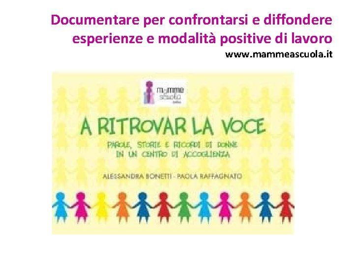 Documentare per confrontarsi e diffondere esperienze e modalità positive di lavoro www. mammeascuola. it