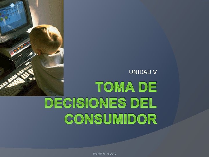 UNIDAD V TOMA DE DECISIONES DEL CONSUMIDOR MGMM UTH 2010 